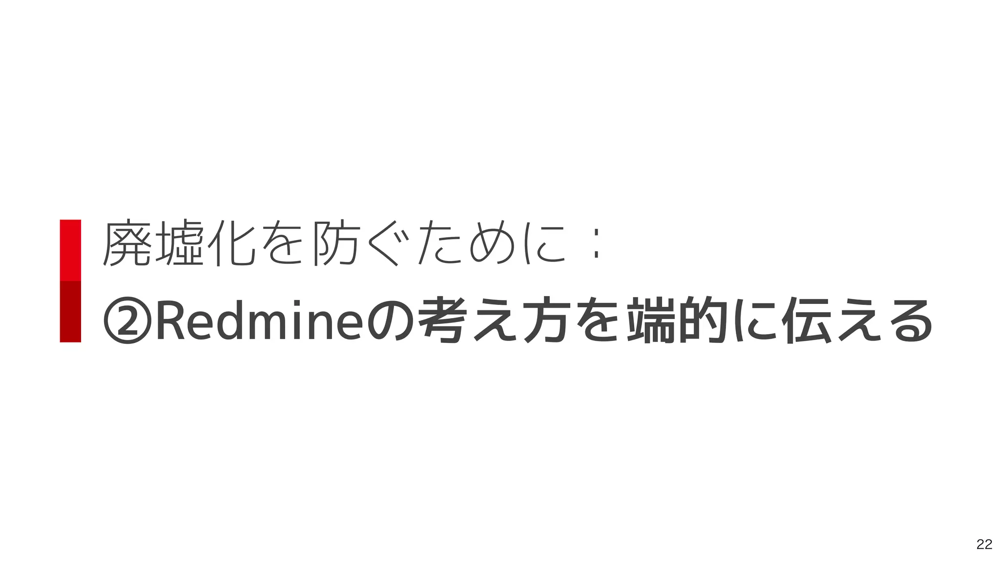 廃墟化を防ぐために：
 
②Redmineの考え方を端的に伝える

 