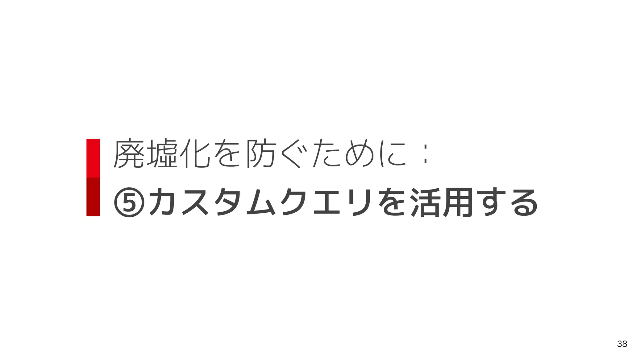 廃墟化を防ぐために：
 
⑤カスタムクエリを活用する

 