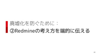 廃墟化を防ぐために：
 
②Redmineの考え方を端的に伝える

 