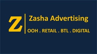 Z Zasha Advertising
OOH . RETAIL . BTL . DIGITAL
 