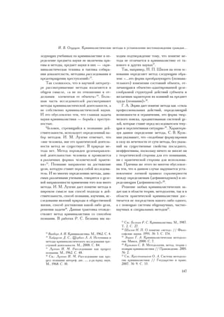 È. Â. Îãóðöîâ. Êðèìèíàëèñòè÷åñêèå ìåòîäû â óñòàíîâëåíèè ìåñòîíàõîæäåíèÿ ãðàæäàí...

ëåäóþùèõ ó÷åáíèêàõ ïî êðèìèíàëèñòèêå â îï-            õîäèì ïîäòâåðæäåíèå òîìó, ÷òî ïîíÿòèå ìå-
ðåäåëåíèå ïðåäìåòà íàóêè íå âêëþ÷åíû ïðè-             òîäà íå îòëè÷àåòñÿ â êðèìèíàëèñòèêå îò òà-
åìû è ìåòîäû, ïðåäìåò íàóêè â íèõ — «êðè-             êîâîãî â äðóãèõ íàóêàõ17.
ìèíàëèñòè÷åñêàÿ òåõíèêà è òàêòèêà ñîáèðà-                 Òàê, íàïðèìåð, Í. Ï. Øèëîâ íà ýòîì îñ-
íèÿ äîêàçàòåëüñòâ, ìåòîäèêà ðàññëåäîâàíèÿ è           íîâàíèè îïðåäåëÿåò ìåòîä ñëåäóþùèì îáðà-
ïðåäîòâðàùåíèÿ ïðåñòóïëåíèé»13.                       çîì: «...ýòî ôîðìà ïðåîáðàçóþùåãî (ïîçíàâà-
   Òàê ñëîæèëîñü, ÷òî â íàó÷íîé ëèòåðàòó-             òåëüíîãî) èçìåíåíèÿ ñîñòîÿíèé îáúåêòà, îò-
ðå ðàññìàòðèâàåìûå ìåòîäû èçëàãàþòñÿ â                ëè÷àþùàÿñÿ îáúåêòíî-àäàïòèðîâàííîé öåëå-
îáùåì ñìûñëå, «à íå ïî îòíîøåíèþ ê îò-                ñîîáðàçíîé ñòðóêòóðîé äåéñòâèé ñóáúåêòà è
äåëüíûì ýëåìåíòàì åå îáúåêòà»14. Áîëü-                æåëàåìûì õàðàêòåðîì èõ âëèÿíèé íà ïðåäìåò
øàÿ ÷àñòü èññëåäîâàòåëåé ðàññìàòðèâàþò                òðóäà (ïîçíàíèÿ)»18.
ìåòîäû êðèìèíàëèñòè÷åñêîé äåÿòåëüíîñòè, à                 Ã. À. Çîðèí äàåò ïîíÿòèå ìåòîäà êàê «ñòèëü
íå ñîáñòâåííî êðèìèíàëèñòè÷åñêîé íàóêè.               ïðîôåññèîíàëüíûõ äåéñòâèé, îïðåäåëÿþùèé
È ýòî îáóñëîâëåíî òåì, ÷òî ãëàâíàÿ çàäà÷à             âîçìîæíîñòè è îãðàíè÷åíèÿ, ýòî ôîðìà òâîð-
íàóêè êðèìèíàëèñòèêè — áîðüáà ñ ïðåñòóï-              ÷åñêîãî ïîèñêà, ïðîäèêòîâàííàÿ ñèñòåìîé öå-
íîñòüþ.                                               ëåé, êîòîðûå ñòàâÿò ïåðåä èññëåäîâàòåëåì òåêó-
   ×åëîâåê, ñòðåìÿùèéñÿ ê ïîçíàíèþ äåé-               ùàÿ è ïåðñïåêòèâíàÿ ñèòóàöèÿ»19. Õàðàêòåðè-
ñòâèòåëüíîñòè, èñïîëüçóåò îïðåäåëåííûé íà-            çóÿ äàííîå îïðåäåëåíèå ìåòîäà, Ñ. Â. Êóçü-
áîð ìåòîäîâ. È. Ì. Ëóçãèí îòìå÷àåò, ÷òî               ìèí óêàçûâàåò, ÷òî «ïîäîáíûå ôîðìóëèðîâêè
«âíå ÷åëîâåêà, âíå åãî ïðàêòè÷åñêîé äåÿòåëü-          â ñèëó èõ íå÷åòêîñòè îò ñóòè ìåòîäà, áåç óêàçà-
íîñòè ìåòîä íå ñóùåñòâóåò. Â ïðèðîäå ìå-              íèé íà ñóùåñòâåííûå ñâîéñòâà ïîñëåäíåãî,
òîäà íåò. Ìåòîä ïîðîæäåí öåëåíàïðàâëåí-               íåýôôåêòèâíû, ïîñêîëüêó íè÷åãî íå âíîñÿò íè
íîé äåÿòåëüíîñòüþ ÷åëîâåêà è ïðîÿâëÿåòñÿ              ñ òåîðåòè÷åñêîé ñòîðîíû äëÿ åãî ïîíèìàíèÿ,
â ðàçëè÷íûõ ôîðìàõ ÷åëîâå÷åñêîé ïðàêòè-               íè ñ ïðàêòè÷åñêîé ñòîðîíû äëÿ èñïîëüçîâà-
êè»15. Ïîçíàíèå íàïðàâëåíî íà äîñòèæåíèå              íèÿ. Ïðè÷èíà æå ýòîãî âî ìíîãîì îáóñëîâëå-
öåëè, êîòîðóþ ñòàâèò ïåðåä ñîáîé èññëåäîâà-           íà òåì, ÷òî â äàííîì ñëó÷àå íàðóøàåòñÿ óñòà-
òåëü. È âî ìíîãèõ îïðåäåëåíèÿõ ìåòîäà, äàâà-          íîâëåííîå ëîãèêîé ïðàâèëî ñîðàçìåðíîñòè
åìûõ ðàçëè÷íûìè ó÷åíûìè, ãîâîðèòñÿ î öåëå-            ìåæäó îïðåäåëÿåìûì (äåôèíèåíäóìîì) è îï-
âîé íàïðàâëåííîñòè ïðèìåíåíèÿ òîãî èëè èíîãî          ðåäåëÿþùèì (äåôèíèåíñîì)»20.
ìåòîäà. È. Ì. Ëóçãèí äàåò ïîíÿòèå ìåòîäà â                Ðåøåíèå ëþáûõ êðèìèíàëèñòè÷åñêèõ çà-
øèðîêîì ñìûñëå êàê ñïîñîá ïîäõîäà ê äåé-              äà÷ êàê â îáëàñòè òåîðèè, ìåòîäîëîãèè, òàê è â
ñòâèòåëüíîñòè, ñïîñîá ïîçíàíèÿ, èçó÷åíèÿ, èñ-         îáëàñòè ïðàêòè÷åñêîé êðèìèíàëèñòèêè äîñ-
ñëåäîâàíèÿ ÿâëåíèé ïðèðîäû è îáùåñòâåííîé             òèãàåòñÿ íå ïîñðåäñòâîì êàêîãî-ëèáî îäíîãî,
æèçíè, ñïîñîá äîñòèæåíèÿ êàêîé-ëèáî öåëè,             à ñ ïîìîùüþ ñèñòåìû îáùåíàó÷íûõ, ÷àñòíî-
ðåøåíèÿ çàäà÷è16. Äàííàÿ òðàêòîâêà îòîæäå-            íàó÷íûõ è ñïåöèàëüíûõ ìåòîäîâ21.
ñòâëÿåò ìåòîä êðèìèíàëèñòèêè ñî ñïîñîáîì
ïîçíàíèÿ. Â ðàáîòàõ Ð. Ñ. Áåëêèíà ìû íà-
                                                         17
                                                            Ñì.: Áåëêèí Ð. Ñ. Êðèìèíàëèñòèêà. Ì., 1987.
                                                         Ò. 2. Ñ. 27.
                                                         18
                                                            Øèëîâ Í. Ï. Î ïîíÿòèè «ìåòîä» // Ôèëî-
   13
      Âèíáåðã À. È. Êðèìèíàëèñòèêà. Ì., 1962. Ñ. 4.      ñîôñêèå íàóêè. 1991. ¹ 3. Ñ. 174.
   14
      Õàéðóñîâ Ä. Ñ., Ùåðáè÷ Ë. À. Èñòî÷íèêè è           19
                                                            Çîðèí Ã. À. Êðèìèíàëèñòè÷åñêàÿ ìåòîäîëî-
   ìåòîäû êðèìèíàëèñòè÷åñêîãî èññëåäîâàíèÿ ïðå-          ãèÿ. Ìèíñê, 2000. Ñ. 7.
   ñòóïíîé äåÿòåëüíîñòè. Ì., 2008. Ñ. 84.                20
                                                            Êóçüìèí Ñ. Â. Ìåòîäîëîãèÿ, ìåòîä, òåîðèÿ ñ
   15
       Ëóçãèí È. Ì. Ðàññëåäîâàíèå êàê ïðîöåññ            ïîçèöèè êðèìèíàëèñòèêè // Ïðàâîâåäåíèå. 2001.
   ïîçíàíèÿ. Ì., 1962. Ñ. 48.                            ¹ 2.
   16
      Ñì.: Ëóçãèí È. Ì. Ðàññëåäîâàíèå êàê ïðî-           21
                                                            Ñì.: Êðåñòîâíèêîâ Î. À. Ñèñòåìà ìåòîäîëî-
   öåññ ïîçíàíèÿ: àâòîðåô. äèñ. … ä-ðà þðèä. íàóê.       ãèè êðèìèíàëèñòèêè // Ãîñóäàðñòâî è ïðàâî.
   Ì., 1968. Ñ. 10.                                      2007. ¹ 9. Ñ. 53.

                                                                                                   147
 