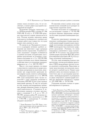 Â. Í. Ìàðòûøêèí è äð. Ïðàâîâûå è íðàâñòâåííûå êðèòåðèè ñóäåáíîãî óñìîòðåíèÿ

ëè÷íûõ ýòàïàõ óãîëîâíîãî äåëà, ÷òî íå ñïî-            Ê ñîæàëåíèþ, íåìàëî ñëó÷àåâ, êîãäà è ïðè
ñîáñòâóåò, à ìåøàåò ðàáîòå ñóäà ïåðâîé è êàñ-     íàëè÷èè âåñêèõ îñíîâàíèé ñóä íå ðåàãèðóåò íà
ñàöèîííîé èíñòàíöèé»18.                           ñóùåñòâåííûå íàðóøåíèÿ çàêîíà.
    Ïîëíîìî÷èÿ ïðîêóðîðà îïðåäåëåíû ÷. 5              Â òå÷åíèå íåñêîëüêèõ ëåò â ðàéîííûé ñóä
ñò. 129 Êîíñòèòóöèè ÐÔ è ñòàòüÿìè 37, 246         äëÿ ðàññìîòðåíèÿ â ïîðÿäêå ñò. 79 ÓÊ ÐÔ
ÓÏÊ ÐÔ. Â ñèëó ñò. 17 ÓÏÊ ÐÔ ïðîêó-               ïîñòóïàëè íåáðåæíî îôîðìëåííûå ìàòåðèà-
ðîð ñàìîñòîÿòåëåí â îöåíêå äîêàçàòåëüñòâ ïî       ëû îá óñëîâíî-äîñðî÷íîì îñâîáîæäåíèè îñóæ-
äåëó. Ïîýòîìó íåýòè÷íî îïðåäåëÿòü îöåíêó          äåííûõ.
äåÿòåëüíîñòè ãîñîáâèíèòåëÿ â ñóäåáíîì àêòå            Â êà÷åñòâå åäèíñòâåííîãî îñíîâàíèÿ äëÿ
(«ìåøàåò ðàáîòå ñóäà»), ââèäó òîãî, ÷òî ñóäîì     äîñðî÷íîãî îñâîáîæäåíèÿ â áëàíêàõ ïðåäñòàâ-
ïðèíÿòî èíîå ðåøåíèå ïî äåëó.                     ëåíèé àäìèíèñòðàöèé èñïðàâèòåëüíûõ ó÷ðåæ-
    Ïî îäíîìó èç äåë Ïðåçèäèóì íå ñîãëàñèë-       äåíèé, èçãîòîâëåííûõ òèïîãðàôñêèì ñïîñîáîì
ñÿ ñî ñëåäóþùèìè ìîòèâàìè ñóäåáíîãî óñ-           (1000 ýêçåìïëÿðîâ), áûëî íàïå÷àòàíî òðàôà-
ìîòðåíèÿ ïðè âûíåñåíèè â àäðåñ ïðîêóðîðà          ðåòíîå ïðåäëîæåíèå: «Ó÷èòûâàÿ, ÷òî ñâîèì
ðàéîíà ÷àñòíîãî îïðåäåëåíèÿ: «Ñóäåáíàÿ êîë-       ïîâåäåíèåì è îòíîøåíèåì ê òðóäó îñóæäåí-
ëåãèÿ íåäîóìåâàåò ïîçèöèåé ãîñîáâèíèòåëÿ          íûé (Ô. È. Î.) äîêàçàë ñâîå ïðåñòóïëåíèå,
â ñóäåáíîì çàñåäàíèè, êîòîðûé ïðèíåñ êàññà-       àäìèíèñòðàöèÿ ó÷ðåæäåíèÿ ÆÕ-385 ñ÷èòàåò
öèîííîå ïðåäñòàâëåíèå, íå ñîãëàøàÿñü ñ îñóæ-      öåëåñîîáðàçíûì ïðåäñòàâèòü (Ô. È. Î.) ê óñ-
äåíèåì ïîäñóäèìûõ ïî ÷. 2 ñò. 222 ÓÊ ÐÔ,          ëîâíî-äîñðî÷íîìó îñâîáîæäåíèþ»21.
è ïðîñèë èñêëþ÷èòü ÷àñòü îáúåìà îáâèíåíèÿ,            Ïî ñóòè, òàêàÿ ìîòèâèðîâêà (äîêàçàë ñâîå
à äåéñòâèÿ îäíîãî èç îñóæäåííûõ ïåðåêâàëè-        ïðåñòóïëåíèå, ïîýòîìó öåëåñîîáðàçíî ïðåäñòà-
ôèöèðîâàòü íà ÷. 1 ñò. 222 ÓÊ ÐÔ»19.              âèòü ê ÓÄÎ) äèñêðåäèòèðóåò èíñòèòóò óñëîâ-
    Âìåñòå ñ òåì ñëåäóåò ïðèçíàòü, ÷òî âîïðîñ     íî-äîñðî÷íîãî îñâîáîæäåíèÿ. Âûíåñåííûå ïî
î äîïóñòèìîñòè è ïðèåìëåìîñòè ïðîöåññóàëü-        òàêèì ïðåäñòàâëåíèÿì ïîñòàíîâëåíèÿ óìàëÿ-
íûõ ôîðì ðåàãèðîâàíèÿ íà íåäîñòàòêè, äîïóñ-       þò àâòîðèòåò ñóäåáíîé âëàñòè. Îäíàêî ñóäüè
êàåìûå ïðè îñóùåñòâëåíèè ïðàâîñóäèÿ íè-           ðàéîííîãî çâåíà, êàê ïîêàçàëà ïðîâåðêà, â òå-
æåñòîÿùèìè ñóäàìè, ÿâëÿåòñÿ çëîáîäíåâíûì.         ÷åíèå áîëåå äâóõ ëåò ðàññìàòðèâàÿ ïðåäñòàâ-
    Îïðàâäàâ ïîäñóäèìûõ ïî ÷. 1 ñò. 109 ÓÊ        ëåíèÿ ñ òàêîé ôîðìóëèðîâêîé, íå ðåàãèðîâàëè
ÐÔ, ñóäüÿ îäíîâðåìåííî âûíåñ ÷àñòíîå îï-          íà ÿâíóþ íåáðåæíîñòü àäìèíèñòðàöèé êîëî-
ðåäåëåíèå â àäðåñ ïðîêóðîðà ðåñïóáëèêè è          íèé ïðè îôîðìëåíèè ìàòåðèàëîâ â ïîðÿäêå
íà÷àëüíèêà ÐÁÑÌÝ. Â íåì ñóäüÿ îïðîâåðã            ñò. 175 ÓÈÊ ÐÔ, ñò. 79 ÓÊ ÐÔ.
âûíåñåííûé ïðèãîâîð. Ê òîìó æå âîçëîæèë               Óñìîòðåíèå íàäëåæèò îòëè÷àòü îò ïðàâî-
íà ñåáÿ, âîïðåêè êîíñòèòóöèîííîìó òðåáîâà-        âîé íåáðåæíîñòè è ïðîèçâîëà.
íèþ, ôóíêöèè îáâèíåíèÿ è âûøåë çà ïðåäåëû
ñâîåé êîìïåòåíòíîñòè: «Ñëåäîâàòåëü À. íå-            21
                                                        Àðõèâ Âåðõîâíîãî Ñóäà ÐÌ. Ñïðàâêà-îáîá-
îáîñíîâàííî ïðåêðàòèë óãîëîâíîå ïðåñëåäî-            ùåíèå çàìåñòèòåëÿ ïðåäñåäàòåëÿ Âåðõîâíîãî Ñóäà
âàíèå â îòíîøåíèè Ñ. è Ë. ïî ñò. 111 ÷. 4            ÐÌ îò 08.04.2008 ã. ïî ðåçóëüòàòàì êîíòðîëüíîé
ÓÊ ÐÔ, ïðîêóðîð ðàéîíà Ô. íåçàêîííî óò-              ïðîâåðêè ïðèìåíåíèÿ äåéñòâóþùåãî çàêîíîäà-
âåðäèë îáâèíèòåëüíîå çàêëþ÷åíèå ïî ñò. 109           òåëüñòâà, ðåãóëèðóþùåãî óñëîâíî-äîñðî÷íîå îñ-
                                                     âîáîæäåíèå îò îòáûâàíèÿ íàêàçàíèÿ ôåäåðàëü-
÷. 1 ÓÊ ÐÔ, à ñóäìåäýêñïåðò Ò. ñîñòàâèë              íûìè ñóäüÿìè Çóáîâî-Ïîëÿíñêîãî, Òåíüãóøåâ-
àáñóðäíîå çàêëþ÷åíèå»20.                             ñêîãî ðàéîííûõ ñóäîâ ÐÌ. Ñ. 20. Îáîáùåíèå
                                                     îáñóæäåíî íà îïåðàòèâíîì ñîâåùàíèè ñóäåáíîé
   18
      Àðõèâ Âåðõîâíîãî Ñóäà ÐÌ. Íàðÿä ñ ÷àñò-        êîëëåãèè ïî óãîëîâíûì äåëàì Âåðõîâíîãî Ñóäà
   íûìè îïðåäåëåíèÿìè ñóäà êàññàöèîííîé èíñòàí-      ÐÌ îò 25.04.2008 ã. ñ ó÷àñòèåì ñóäåé ðàéîííî-
   öèè çà 2003 ã. Äåëî ¹ 22–415.                     ãî çâåíà, ïðåäñòàâèòåëåé ÓÔÑÈÍ ÐÔ ïî ÐÌ,
   19
      Òàì æå.                                        ïðîêóðîðà ÐÌ, ÌÂÄ ÐÌ, Ãëàâíîãî ôåäåðàëüíî-
   20
      Àðõèâ Ïðîëåòàðñêîãî ðàéñóäà, ã. Ñàðàíñê.       ãî èíñïåêòîðà ïî ÐÌ è Óïîëíîìî÷åííîãî ïî
   Óãîëîâíîå äåëî ¹ 1–3/2003 ã.                      ïðàâàì ÷åëîâåêà â ÐÌ.

                                                                                                69
 