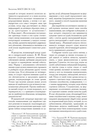 Áþëëåòåíü ÌÀÑÏ 2011 ¹ 1 (5)

êàæäûé èç êîòîðûõ ÿâëÿåòñÿ íîñèòåëåì àê-               ùåñòâó äåëà), óáåæäåíèå (íàïðàâëåíî íà ôîð-
òèâíîñòè è ïðåäïîëàãàåò åå â ñâîèõ êîëëåãàõ.           ìèðîâàíèå ó âñåõ ñóäåé îïðåäåëåííîãî ìíå-
Êîëëåãèàëüíîñòü èñêëþ÷àåò ìåõàíè÷åñêèå è               íèÿ), âíóøåíèå (íåêðèòè÷åñêîå óñâîåíèå «÷ó-
ðåïðîäóêòèâíûå ôîðìû, à ïîòîìó î åå ïðå-               æîãî» çíàíèÿ) è ñïîñîá îòðàæåíèÿ âíóøåíèÿ
èìóùåñòâàõ åñòü ñìûñë ãîâîðèòü ëèøü ïðè                (ïîäðàæàíèå)6.
óñëîâèè, êîãäà ëèöî ðàññ÷èòûâàåò íà îáìåí                  Äëÿ âûðàáîòêè êîëëåêòèâíîãî ìíåíèÿ ñó-
èíôîðìàöèåé, íà àêòèâíóþ îáðàòíóþ ñâÿçü, à             äåé îãðîìíîå çíà÷åíèå èìåþò òàêèå ñïîñîáû
íå íà îäíîñòîðîííåå åå óñòàíîâëåíèå» 3.                âçàèìîâëèÿíèÿ, êàê ñîîáùåíèå è óáåæäåíèå, â
Ë. Íàäü ïèøåò: «Êîëëåãèàëüíîå ïîñòàíîâëå-              õîäå êîòîðîãî îòâåðãàåòñÿ èëè ïðèíèìàåòñÿ
íèå ïðèãîâîðà òîëüêî â òîì ñëó÷àå ñîîòâåò-             ñóæäåíèå îäíîãî èç ñóäåé, áîëüøèíñòâà ñóäåé
ñòâóåò ñâîåìó íàçíà÷åíèþ, åñëè ñóäüè âçàèìíî           ëèáî ñ ó÷åòîì äðóãèõ âûñêàçûâàíèé ôîðìè-
êîíòðîëèðóþò âîçíèêøèå ó êàæäîãî îñíîâà-               ðóåòñÿ èíòåãðàëüíûé â ñâîåé îñíîâå êîëëåê-
íèÿ, ìîòèâû, àðãóìåíòû âíóòðåííåãî ðàöèîíàëü-          òèâíûé âûâîä. «Âçàèìíûé êîíòðîëü îáîñíî-
íîãî óáåæäåíèÿ, îáìåíèâàþòñÿ ìíåíèÿìè è íà             âàííîñòè ïîçèöèè êàæäîãî ñóäüè ÿâëÿåòñÿ
ýòîé îñíîâå âûðàáàòûâàþò ñîâìåñòíîå ðåøå-              âàæíîé ãàðàíòèåé, îáåñïå÷èâàþùåé ïðàâèëü-
íèå»4.                                                 íîñòü ïðèíèìàåìîãî ðåøåíèÿ»7.
   Â äèñêóññèè, âîçíèêàþùåé ìåæäó ñóäüÿ-                   Ñîîáùåíèå ÷ëåíîì ñóäà ñâîåãî ìíåíèÿ, à
ìè â ñîâåùàòåëüíîé êîìíàòå, Â. Ô. Áîõàí                òàêæå åãî ðåàêöèÿ íà ìíåíèå îñòàëüíûõ ñó-
âûäåëÿåò ñëåäóþùèå ìîìåíòû: äîêàçûâàíèå                äåé çàâèñÿò îò ñâîéñòâ ëè÷íîñòè, ïðåæíåãî
ñîáñòâåííîãî ìíåíèÿ, òðåáîâàíèå äîêàçàòåëüñòâ          îïûòà, à òàêæå ôèçèîëîãè÷åñêèõ è ïðî÷èõ
îò äðóãîãî è îïðîâåðæåíèå ìíåíèé ñîáåñåä-              ôàêòîðîâ. Ñëó÷àåòñÿ, ÷òî ÷ëåí ñóäà, ïîä÷àñ èç
íèêà. Íàðÿäó ñ äîêàçûâàíèåì ñîáñòâåííîãî               ñóãóáî ñóáúåêòèâíûõ ïîáóæäåíèé (íàïðèìåð,
ìíåíèÿ ñóäüÿ äîëæåí âíèìàòåëüíî îöåíèâàòü              èç ÷óâñòâà ñòûäà â ñëó÷àå îòêàçà îò ñâîåé
è ðàçáèðàòü âñëóõ óáåæäåíèÿ äðóãèõ ÷ëåíîâ              òî÷êè çðåíèÿ), íàñòàèâàåò íà ìíåíèè, ñëîæèâ-
ñîñòàâà ñóäà. Åñëè óáåæäåíèÿ íå ìîòèâèðî-              øåìñÿ ó íåãî íà îñíîâàíèè ïåðâîíà÷àëüíûõ,
âàíû, òî ñëåäóåò îáðàòèòü âíèìàíèå ñóäåé íà            òåïåðü óæå íåâåðíûõ, íàáëþäåíèé, âïå÷àòëå-
ýòî îáñòîÿòåëüñòâî è ïðåäëîæèòü ïðèâåñòè               íèé. Îòêàç îò ñâîåé òî÷êè çðåíèÿ âñåãäà ñî-
äîâîäû, ïîäòâåðæäàþùèå èõ òî÷êè çðåíèÿ.                ïðÿæåí ñ ÷óâñòâîì ñòûäà, ñîìíåíèÿìè â ñîá-
Òîëüêî ïðè íàëè÷èè äîâîäîâ ìîæíî äåëàòü                ñòâåííûõ ñïîñîáíîñòÿõ, êîíôîðìèçìîì, ò. å.
âûâîäû îá îøèáî÷íîñòè èëè èñòèííîñòè âûñ-              ñ òàêèìè îùóùåíèÿìè, êîòîðûõ ëþäè îáû÷íî
êàçûâàåìûõ óáåæäåíèé. Ïðîòèâ îøèáî÷íîñ-                ñòðåìÿòñÿ èçáåãàòü. Ñëåäîâàòåëüíî, íà ôîð-
òè ìíåíèé ñëåäóåò íå òîëüêî âîçðàæàòü, íî è            ìèðîâàíèå êîëëåêòèâíîãî ðåøåíèÿ îêàçûâà-
îïðîâåðãàòü èõ, ò. å. ïðèâîäèòü â ïîäòâåðæäå-          þò ñåðüåçíîå âëèÿíèå ëè÷íûå êà÷åñòâà ñóäåé.
íèå èõ îøèáî÷íîñòè îáúÿñíåíèÿ, ìîòèâèðîâêè,            Â õîäå îáñóæäåíèÿ ñóäüÿ, îáëàäàþùèé áîëü-
äîêàçàòåëüñòâà5.                                       øèìè ñïîñîáíîñòÿìè ê âåäåíèþ ñïîðà, ìîæåò
   Â þðèäè÷åñêîé ëèòåðàòóðå âûäåëÿþò òðè               íàïðàâèòü ôîðìèðîâàíèå îáùåé òî÷êè çðåíèÿ
ñïîñîáà âçàèìîâëèÿíèÿ äëÿ âûðàáîòêè åäè-               íà íåïðàâèëüíûé ïóòü (ïóòü, êîòîðûé, ïî åãî
íîãî ðåøåíèÿ ïî âîïðîñàì, ïîäëåæàùèì ðàç-              ñóáúåêòèâíîìó óáåæäåíèþ, ïðàâèëüíûé, íî
ðåøåíèþ ïðè ïîñòàíîâëåíèè ïðèãîâîðà: ñîîá-             îáúåêòèâíî ÿâëÿåòñÿ îøèáî÷íûì). Âñå ýòè
ùåíèå (îáìåí êîíêðåòíûìè çíàíèÿìè ïî ñó-               ôàêòîðû ìîãóò áûòü êîìïåíñèðîâàíû òîëüêî
                                                       ïîñòîÿííûì ñàìîêîíòðîëåì âñåõ ñóäåé è êàæ-
      3
        Ïðîêîïüåâà Ñ. È. Ãíîñåîëîãè÷åñêèå, ïðîöåññó-
      àëüíûå è ñîöèàëüíî-ïñèõîëîãè÷åñêèå ïðîáëåìû
      ïîñòàíîâëåíèÿ ïðèãîâîðà. Êàëèíèíãðàä, 1981.         6
                                                            Ñì.: Ãðîøåâîé Þ. Ì. Ïðîáëåìû ôîðìèðîâà-
      Ñ. 25.                                              íèÿ ñóäåéñêîãî óáåæäåíèÿ â óãîëîâíîì ñóäîïðî-
      4
        Íàäü Ë. Óêàç. ñî÷. Ñ. 136.                        èçâîäñòâå. Õàðüêîâ, 1975. Ñ. 53.
      5
        Ñì.: Áîõàí Â. Ô. Ôîðìèðîâàíèå óáåæäåíèé           7
                                                            Áóíèíà À. Â. Ïðèãîâîð êàê àêò ïðàâîñóäèÿ.
      ñóäà. Ìèíñê, 1973. Ñ. 139.                          Åãî ñâîéñòâà. Îðåíáóðã, 2006. Ñ. 119.

118
 