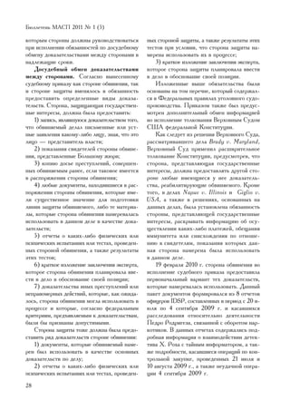 Áþëëåòåíü ÌÀÑÏ 2011 ¹ 1 (5)

êîòîðûì ñòîðîíû äîëæíû ðóêîâîäñòâîâàòüñÿ         íûõ ñòîðîíîé çàùèòû, à òàêæå ðåçóëüòàòû ýòèõ
ïðè èñïîëíåíèè îáÿçàííîñòåé ïî äîñóäåáíîìó       òåñòîâ ïðè óñëîâèè, ÷òî ñòîðîíà çàùèòû íà-
îáìåíó äîêàçàòåëüñòâàìè ìåæäó ñòîðîíàìè â        ìåðåíà èñïîëüçîâàòü èõ â ïðîöåññå;
íàäëåæàùèå ñðîêè.                                    3) êðàòêîå èçëîæåíèå çàêëþ÷åíèÿ ýêñïåðòà,
   Äîñóäåáíûé îáìåí äîêàçàòåëüñòâàìè             êîòîðîå ñòîðîíà çàùèòû ïëàíèðîâàëà ââåñòè
ìåæäó ñòîðîíàìè. Ñîãëàñíî âûíåñåííîìó            â äåëî â îáîñíîâàíèå ñâîåé ïîçèöèè.
ñóäåáíîìó ïðèêàçó êàê ñòîðîíå îáâèíåíèÿ, òàê         Èçëîæåííûå âûøå îáÿçàòåëüñòâà áûëè
è ñòîðîíå çàùèòû âìåíÿëîñü â îáÿçàííîñòü         îñíîâàíû íà òîì ïåðå÷íå, êîòîðûé ñîäåðæàë-
ïðåäîñòàâèòü îïðåäåëåííûå âèäû äîêàçà-           ñÿ â Ôåäåðàëüíûõ ïðàâèëàõ óãîëîâíîãî ñóäî-
òåëüñòâ. Ñòîðîíà, çàùèùàþùàÿ ãîñóäàðñòâåí-       ïðîèçâîäñòâà. Ïðèêàçîì òàêæå áûë ïðåäóñ-
íûå èíòåðåñû, äîëæíà áûëà ïðåäîñòàâèòü:          ìîòðåí äîïîëíèòåëüíûé îáìåí èíôîðìàöèåé
   1) çàïèñü, ÿâëÿâøóþñÿ äîêàçàòåëüñòâîì òîãî,   âî èñïîëíåíèå òîëêîâàíèÿ Âåðõîâíûì Ñóäîì
÷òî îáâèíÿåìûé äåëàë ïèñüìåííûå èëè óñò-         ÑØÀ ôåäåðàëüíîé Êîíñòèòóöèè.
íûå çàÿâëåíèÿ êàêîìó-ëèáî ëèöó, çíàÿ, ÷òî ýòî        Êàê ñëåäóåò èç ðåøåíèÿ Âåðõîâíîãî Ñóäà,
ëèöî — ïðåäñòàâèòåëü âëàñòè;                     ðàññìàòðèâàâøåãî äåëà Brady v. Maryland,
   2) ïîêàçàíèÿ ñâèäåòåëåé ñòîðîíû îáâèíå-       Âåðõîâíûé Ñóä ïðèìåíèë ðàñøèðèòåëüíîå
íèÿ, ïðåäñòàâëåííûå Áîëüøîìó æþðè;               òîëêîâàíèå Êîíñòèòóöèè, ïðåäóñìîòðåâ, ÷òî
   3) êîïèþ äîñüå ïðåñòóïëåíèé, ñîâåðøåí-        ñòîðîíà, ïðåäñòàâëÿþùàÿ ãîñóäàðñòâåííûå
íûõ îáâèíÿåìûì ðàíåå, åñëè òàêîâîå èìååòñÿ       èíòåðåñû, äîëæíà ïðåäîñòàâëÿòü äðóãîé ñòî-
â ðàñïîðÿæåíèè ñòîðîíû îáâèíåíèÿ;                ðîíå ëþáûå èìåþùèåñÿ ó íåå äîêàçàòåëü-
   4) ëþáûå äîêóìåíòû, íàõîäèâøèåñÿ â ðàñ-       ñòâà, ðåàáèëèòèðóþùèå îáâèíÿåìîãî. Êðîìå
ïîðÿæåíèè ñòîðîíû îáâèíåíèÿ, êîòîðûå èìå-        òîãî, â äåëàõ Napue v. Illinois è Giglio v.
ëè ñóùåñòâåííîå çíà÷åíèå äëÿ ïîäãîòîâêè          USA, à òàêæå â ðåøåíèÿõ, îñíîâàííûõ íà
ëèíèè çàùèòû îáâèíÿåìîãî, ëèáî òå ìàòåðèà-       äàííûõ äåëàõ, áûëà óñòàíîâëåíà îáÿçàííîñòü
ëû, êîòîðûå ñòîðîíà îáâèíåíèÿ íàìåðåâàëàñü       ñòîðîíû, ïðåäñòàâëÿþùåé ãîñóäàðñòâåííûå
èñïîëüçîâàòü â äàííîì äåëå â êà÷åñòâå äîêà-      èíòåðåñû, ðàñêðûâàòü èíôîðìàöèþ îá îñó-
çàòåëüñòâ;                                       ùåñòâëåíèè êàêèõ-ëèáî ïëàòåæåé, îáåùàíèÿ
   5) îò÷åòû î êàêèõ-ëèáî ôèçè÷åñêèõ èëè         èììóíèòåòà èëè ñíèñõîæäåíèÿ ïî îòíîøå-
ïñèõè÷åñêèõ èñïûòàíèÿõ èëè òåñòàõ, ïðîâåäåí-     íèþ ê ñâèäåòåëÿì, ïîêàçàíèÿ êîòîðûõ äàí-
íûõ ñòîðîíîé îáâèíåíèÿ, à òàêæå ðåçóëüòàòû       íàÿ ñòîðîíà íàìåðåíà áûëà èñïîëüçîâàòü
ýòèõ òåñòîâ;                                     â äàííîì äåëå.
   6) êðàòêîå èçëîæåíèå çàêëþ÷åíèÿ ýêñïåðòà,         19 ôåâðàëÿ 2010 ã. ñòîðîíà îáâèíåíèÿ âî
êîòîðîå ñòîðîíà îáâèíåíèÿ ïëàíèðîâàëà ââå-       èñïîëíåíèå ñóäåáíîãî ïðèêàçà ïðåäîñòàâèëà
ñòè â äåëî â îáîñíîâàíèå ñâîåé ïîçèöèè;          ïåðâîíà÷àëüíûé âàðèàíò òåõ äîêàçàòåëüñòâ,
   7) äîêàçàòåëüñòâà èíûõ ïðåñòóïëåíèé èëè       êîòîðûå íàìåðåâàëàñü èñïîëüçîâàòü. Äàííûé
íåïðàâîìåðíûõ äåéñòâèé, êîòîðûå, êàê îæèäà-      ïàêåò äîêóìåíòîâ ôîðìèðîâàëñÿ èç 8 îò÷åòîâ
ëîñü, ñòîðîíà îáâèíåíèÿ ìîãëà èñïîëüçîâàòü â     îôèöåðîâ IDSP, ñîñòàâëåííûõ â ïåðèîä ñ 20 è-
ïðîöåññå è êîòîðûå, ñîãëàñíî ôåäåðàëüíûì         þëÿ ïî 4 ñåíòÿáðÿ 2009 ã. è êàñàâøèõñÿ
êðèòåðèÿì, ïðåäúÿâëÿåìûì ê äîêàçàòåëüñòâàì,      ðàññëåäîâàíèÿ îòíîñèòåëüíî äåÿòåëüíîñòè
áûëè áû ïðèçíàíû äîïóñòèìûìè.                    Ïåäðî Ðîäðèãåçà, ñâÿçàííîé ñ îáîðîòîì íàð-
   Ñòîðîíà çàùèòû òîæå äîëæíà áûëà ïðåäî-        êîòèêîâ. Â äàííûõ îò÷åòàõ ñîäåðæàëèñü ïîä-
ñòàâèòü ðÿä äîêàçàòåëüñòâ ñòîðîíå îáâèíåíèÿ:     ðîáíàÿ èíôîðìàöèÿ î âçàèìîäåéñòâèè äåòåê-
   1) äîêóìåíòû, êîòîðûå îáâèíÿåìûé íàìå-        òèâà Õ. Ðîõà ñ òàéíûì èíôîðìàòîðîì, à òàê-
ðåí áûë èñïîëüçîâàòü â êà÷åñòâå îñíîâíûõ         æå ïîäðîáíîñòè, êàñàâøèåñÿ îïåðàöèé ïî êîí-
äîêàçàòåëüñòâ ïî äåëó;                           òðîëüíîé çàêóïêå, ïðîâåäåííûõ 21 èþëÿ è
   2) îò÷åòû î êàêèõ-ëèáî ôèçè÷åñêèõ èëè         10 àâãóñòà 2009 ã., à òàêæå íåóäà÷íîé îïåðà-
ïñèõè÷åñêèõ èñïûòàíèÿõ èëè òåñòàõ, ïðîâåäåí-     öèè 4 ñåíòÿáðÿ 2009 ã.
28
 