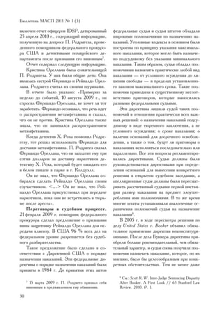 Áþëëåòåíü ÌÀÑÏ 2011 ¹ 1 (5)

âêëþ÷åí îò÷åò îôèöåðîâ IDSP, äàòèðîâàííûé          ôåäåðàëüíûå ñóäüè è ñóäüè øòàòîâ îáëàäàëè
25 àïðåëÿ 2010 ã., ñîäåðæàùèé èíôîðìàöèþ,          øèðîêèìè ïîëíîìî÷èÿìè ïî íàçíà÷åíèþ íà-
ïîëó÷åííóþ íà äîïðîñå Ï. Ðîäðèãåçà, ïðîâå-         êàçàíèé. Óãîëîâíûå êîäåêñû â îñíîâíîì áûëè
äåííîãî ïîìîùíèêîì ôåäåðàëüíîãî ïðîêóðî-           ïîñòðîåíû ïî ïðèíöèïó óêàçàíèÿ ìàêñèìàëü-
ðà ÑØÀ è äåòåêòèâàìè ïîëèöåéñêîãî äå-              íîãî íàêàçàíèÿ, êîòîðîå ìîãëî áûòü íàçíà÷å-
ïàðòàìåíòà ïîñëå ïðèçíàíèÿ åãî âèíîâíûì7.          íî ïîäñóäèìîìó áåç óêàçàíèÿ ìèíèìàëüíîãî
   Îò÷åò ñîäåðæàë ñëåäóþùóþ èíôîðìàöèþ.            íàêàçàíèÿ. Òàêèì îáðàçîì, ñóäüÿ îáëàäàë ïîë-
   Êðèñòèíà Îðåëëàíà áûëà ñîæèòåëüíèöåé            íîìî÷èÿìè íàçíà÷èòü ïðàêòè÷åñêè ëþáîé âèä
Ï. Ðîäðèãåçà. Ó íèõ áûëè îáùèå äåòè. Îíà           íàêàçàíèÿ — îò óñëîâíîãî îñóæäåíèÿ äî ëè-
ÿâëÿëàñü ñåñòðîé Ôåðíàíäî è Ðåéíàëäî Îðåë-         øåíèÿ ñâîáîäû — â ïðåäåëàõ óñòàíîâëåííî-
ëàíà. Ðîäðèãåç ñ÷èòàë èõ ñâîèìè øóðèíàìè.          ãî çàêîíîì ìàêñèìàëüíîãî ñðîêà. Òàêèå ïîë-
   Â îò÷åòå áûëî óêàçàíî: «Ïðèìåðíî çà             íîìî÷èÿ ïðèâîäèëè ê ñóùåñòâåííîìó íåñîîò-
íåäåëþ äî ñîáûòèé, 10 àâãóñòà 2009 ã., îí          âåòñòâèþ ïðèãîâîðîâ, êîòîðûå âûíîñèëèñü
ñïðîñèë Ôåðíàíäî Îðåëëàíà, íå õî÷åò ëè òîò         ðàçíûìè ôåäåðàëüíûìè ñóäüÿìè.
çàðàáîòàòü. Ôåðíàíäî îñîçíàâàë, ÷òî ðå÷ü èäåò          Ýòè äèðåêòèâû ëèøèëè ñóäåé òàêèõ ïîë-
î ðàñïðîñòðàíåíèè ìåòàìôåòàìèíà è ñêàçàë,          íîìî÷èé â îòíîøåíèè ïðàêòè÷åñêè âñåõ âàæ-
÷òî îí íå ïðîòèâ. Êðèñòèíà Îðåëëàíà òàêæå          íûõ ðåøåíèé: î íàçíà÷åíèè íàêàçàíèé ïîäñó-
çíàëà, ÷òî îí çàíèìàëñÿ ðàñïðîñòðàíåíèåì           äèìîìó â âèäå òþðåìíîãî çàêëþ÷åíèÿ, à íå
ìåòàìôåòàìèíà.                                     óñëîâíîãî îñóæäåíèÿ; î ñðîêå íàêàçàíèÿ; î
   Êîãäà äåòåêòèâ Õ. Ðîõà ïîçâîíèë Ðîäðå-          íàëè÷èè îñíîâàíèé äëÿ äîñðî÷íîãî îñâîáîæ-
ãåçó, òîò ðåøèë èñïîëüçîâàòü Ôåðíàíäî äëÿ          äåíèÿ, à òàêæå î òîì, áóäóò ëè ïðèãîâîðû î
äîñòàâêè ìåòàìôåòàìèíà. Ï. Ðîäðèãåç ñêàçàë         íàêàçàíèÿõ èñïîëíÿòüñÿ ïîñëåäîâàòåëüíî èëè
Ôåðíàíäî Îðåëëàíà, ÷òî îí çàïëàòèò åìó òðè         ïàðàëëåëüíî. Âñå ýòè âîïðîñû ðåãëàìåíòèðî-
ñîòíè äîëëàðîâ çà äîñòàâêó íàðêîòèêîâ äå-          âàëèñü äèðåêòèâàìè. Ñóäüè äîëæíû áûëè
òåêòèâó Õ. Ðîõà, êîòîðûé áóäåò îæèäàòü åãî         ðóêîâîäñòâîâàòüñÿ äèðåêòèâàìè ïðè îïðåäå-
â áåëîì ïèêàïå â ïàðêå â ã. Êîëäóýëë.              ëåíèè îñíîâàíèé äëÿ âûíåñåíèÿ êîíêðåòíîãî
   Îí íå çíàë, ÷òî Ôåðíàíäî Îðåëëàíà ñî-           ðåøåíèÿ â îòêðûòîì ñóäåáíîì çàñåäàíèè, à
áèðàëñÿ ñäåëàòü Ðåéíàëäî Îðåëëàíà ñâîèì            àïåëëÿöèîííûå ñóäû äîëæíû áûëè ïåðåñìàò-
ñîó÷àñòíèêîì. <…> Îí íå çíàë, ÷òî Ðåé-             ðèâàòü ðàññ÷èòàííûé ñóäüÿìè ïåðâîé èíñòàí-
íàëäî Îðåëëàíà ïðèñóòñòâîâàë ïðè ïåðåäà÷å          öèè ðàçìåð íàêàçàíèÿ íà ïðåäìåò çëîóïîò-
íàðêîòèêîâ, ïîêà îíè íå âñòðåòèëèñü â òþðü-        ðåáëåíèÿ èìè ïîëíîìî÷èÿìè. Â òî æå âðåìÿ
ìå ïîñëå àðåñòà».                                  ìíîãèå øòàòû óñòàíàâëèâàëè àíàëîãè÷íûå îã-
   Ïåðåãîâîðû â ñóäåáíîì ïðîöåññå.                 ðàíè÷åíèÿ ïîëíîìî÷èé ñóäüè íà íàçíà÷åíèå
21 ôåâðàëÿ 2009 ã. ïîìîùíèê ôåäåðàëüíîãî           íàêàçàíèÿ8.
ïðîêóðîðà ñäåëàë ïðåäëîæåíèå î ïðèçíàíèè               Â 2005 ã. â õîäå ïåðåñìîòðà ðåøåíèÿ ïî
âèíû çàùèòíèêó Ðåéíàëäî Îðåëëàíà äëÿ ïå-           äåëó United States v. Booker îáúÿâèë îáÿçà-
ðåäà÷è êëèåíòó. Â ÑØÀ 96 % âñåõ äåë íà             òåëüíîå ïðèìåíåíèå äèðåêòèâ íåêîíñòèòóöè-
ôåäåðàëüíîì óðîâíå ðàçðåøàåòñÿ áåç ñóäåá-          îííûìè. Ïîñëå äåëà Áóêêåðà äèðåêòèâû ïðè-
íîãî ðàçáèðàòåëüñòâà.                              îáðåëè áîëüøå ðåêîìåíäàòåëüíûé, ÷åì îáÿçà-
   Òàêîå ïðåäëîæåíèå áûëî ñäåëàíî â ñî-            òåëüíûé õàðàêòåð, è ñóäüè ñíîâà ïîëó÷èëè ïîë-
îòâåòñòâèè ñ Äèðåêòèâîé ÑØÀ î ïîðÿäêå              íîìî÷èÿ íàçíà÷àòü íàêàçàíèå, êîòîðîå, ïî èõ
íàçíà÷åíèÿ íàêàçàíèé. Ýòè ôåäåðàëüíûå äè-          ìíåíèþ, áûëî áû öåëåñîîáðàçíûì ïðè êîíê-
ðåêòèâû î ïîðÿäêå íàçíà÷åíèÿ íàêàçàíèé áûëè        ðåòíûõ îáñòîÿòåëüñòâàõ. Òåì íå ìåíåå äàæå
ïðèíÿòû â 1984 ã. Äî ïðèíÿòèÿ ýòèõ àêòîâ
                                                      8
                                                       Ñì.: Scott R. W. Inter-Judge Sentencing Disparity
     7
       15 ìàðòà 2009 ã. Ï. Ðîäðèãåç ïðèçíàë ñåáÿ      After Booker, A First Look // 63 Stanford Law
     âèíîâíûì â ïðåäúÿâëåííîì åìó îáâèíåíèè.          Review. 2010. Ð. 1.

30
 