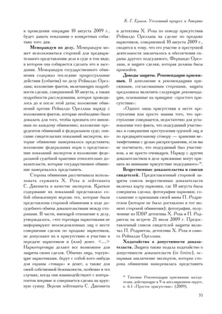 Ê. Ã. Åðøîâ. Óãîëîâíûé ïðîöåññ â Àìåðèêå

â ïðîâåäåíèè îïåðàöèè 10 àâãóñòà 2009 ã.,        è äåòåêòèâà Õ. Ðîõà ïî ïîâîäó ïðèñóòñòâèÿ
áóäåò äàâàòü ïîêàçàíèÿ î êîíêðåòíûõ ñîáû-        Ðåéíàëäî Îðåëëàíà íà ñäåëêå ïî ïðîäàæå
òèÿõ òîãî äíÿ.                                   íàðêîòèêîâ, ñîâåðøåííîé 10 àâãóñòà 2009 ã.,
   Ìåìîðàíäóì ïî äåëó. Ìåìîðàíäóì ìî-            ñâîäèòñÿ ê òîìó, ÷òî åãî ó÷àñòèå â ïðåñòóïíîé
æåò èñïîëüçîâàòüñÿ ñòîðîíîé äëÿ ïðåäâàðè-        äåÿòåëüíîñòè çàêëþ÷àëîñü â îáåñïå÷åíèè îõ-
òåëüíîãî ïðåäñòàâëåíèÿ äåëà â ñóäå â òîì âèäå,   ðàíû äðóãîãî ïîäñóäèìîãî, Ôåðíàíäî Îðåë-
â êîòîðîì îíà ñîáèðàåòñÿ ñäåëàòü ýòî â çàñå-     ëàíà, è çàùèòå ñäåëêè, êîòîðàÿ äîëæíà áûëà
äàíèè. Ìåìîðàíäóì ãîñóäàðñòâåííîãî îáâè-         ïðîèçîéòè.
íåíèÿ ñîäåðæàë ïîñëåäíèå ïðîöåññóàëüíûå             Äîâîäû çàùèòû. Ðåêîìåíäàöèè ïðèñÿæ-
äåéñòâèÿ (ñîáûòèÿ) ïî äåëó Ðåéíàëäî Îðåë-        íûì. Â äîïîëíåíèå ê ðåêîìåíäàöèÿì ïðè-
ëàíà; èçëîæåíèå ôàêòîâ, âêëþ÷àþùèõ ïîäðîá-       ñÿæíûì, ñîãëàñîâàííûì ñòîðîíàìè, çàùèòà
íîñòè ñäåëêè, ñîâåðøåííîé 10 àâãóñòà, à òàêæå    ïðåäëîæèëà âêëþ÷èòü ñëåäóþùèå ðåêîìåíäà-
ïîäðîáíîñòè ðàññëåäîâàíèÿ, êîòîðîå ïðîâîäè-      öèè, îñíîâàííûå íà ïðèíöèïå «ïðîñòîãî ïðè-
ëîñü äî è ïîñëå ýòîé äàòû; èçëîæåíèå îáâè-       ñóòñòâèÿ»:
íåíèé ïðîòèâ Ðåéíàëäî Îðåëëàíà íàðÿäó ñ             «Îäíîãî ëèøü ïðèñóòñòâèÿ â ìåñòå ïðå-
èçëîæåíèåì ôàêòîâ, êîòîðûå íåîáõîäèìî áûëî       ñòóïëåíèÿ èëè ïðîñòî çíàíèÿ òîãî, ÷òî ïðå-
äîêàçàòü äëÿ òîãî, ÷òîáû ïðèçíàòü åãî âèíîâ-     ñòóïëåíèå ñîâåðøàåòñÿ, íåäîñòàòî÷íî äëÿ óñòà-
íûì ïî êàæäîìó îáâèíåíèþ; èçëîæåíèå ïðå-         íîâëåíèÿ òîãî ôàêòà, ÷òî ïîäñóäèìûé ó÷àñòâî-
öåäåíòîâ îáâèíåíèé â ôåäåðàëüíîì ñóäå; îïè-      âàë â ñîâåðøåíèè ïðåñòóïëåíèÿ ãðóïïîé ëèö è
ñàíèå ñâèäåòåëüñêèõ ïîêàçàíèé ýêñïåðòîâ, êî-     ïî ïðåäâàðèòåëüíîìó ñãîâîðó — õðàíåíèè ìå-
òîðûå îáâèíåíèå íàìåðåâàëîñü ïðåäñòàâèòü;        òàìôåòàìèíà ñ öåëüþ ðàñïðîñòðàíåíèÿ, åñëè âû
èçëîæåíèå ôåäåðàëüíûõ íîðì î ïðåäñòàâëå-         íå ïîñ÷èòàåòå, ÷òî ïîäñóäèìûé áûë ó÷àñòíè-
íèè ïîêàçàíèé ýêñïåðòîâ è èçëîæåíèå ôåäå-        êîì, à íå ïðîñòî î÷åâèäöåì. Íàðÿäó ñ äðóãèì
ðàëüíîé ñóäåáíîé ïðàêòèêè îòíîñèòåëüíî äî-       äîêàçàòåëüñòâîì â äåëå ïðèñÿæíûå ìîãóò ïðè-
êàçàòåëüñòâ, êîòîðûå ãîñóäàðñòâåííîå îáâèíå-     íÿòü âî âíèìàíèå ïðèñóòñòâèå ïîäñóäèìîãî»14.
íèå íàìåðåâàëîñü ïðåäñòàâèòü.                       Âåùåñòâåííûå äîêàçàòåëüñòâà è ñïèñêè
   Ñòîðîíà îáâèíåíèÿ ðàññ÷èòûâàëà èñïîëü-        ñâèäåòåëåé. Ïðåäîñòàâëåííûé ñòîðîíîé çà-
çîâàòü ñåðæàíòà Õ. Ðîõà è ëåéòåíàíòà             ùèòû ñïèñîê âåùåñòâåííûõ äîêàçàòåëüñòâ
Ñ. Äæåííåòà â êà÷åñòâå ýêñïåðòîâ. Êðàòêîå        âêëþ÷àë êàðòó ïàðêîâêè, ãäå 10 àâãóñòà áûëà
ñîäåðæàíèå èõ ïîêàçàíèé ïðåäñòàâëÿëî ñî-         ñîâåðøåíà ñäåëêà; ôîòîãðàôèè ïàðêîâêè; ñî-
áîé îáíîâëåííóþ âåðñèþ òåõ, êîòîðûå áûëè         ãëàøåíèå î ïðèçíàíèè ñâîåé âèíû Ï. Ðîäðè-
ïðåäñòàâëåíû ñòîðîíîé îáâèíåíèÿ â õîäå äî-       ãåçîì (êîòîðîå íå áûëî äîñòàâëåíî â òîò ìî-
ñóäåáíîãî îáìåíà äîêàçàòåëüñòâàìè ìåæäó ñòî-     ìåíò ñòîðîíîé îáâèíåíèÿ); ôîòîãðàôèè, ïîëó-
ðîíàìè. Â ÷àñòè, èìåþùåé îòíîøåíèå ê äåëó,       ÷åííûå èç IDSP äåòåêòèâà Õ. Ðîõà è Ï. Ðîä-
óòâåðæäàëîñü, «÷òî òîðãîâöû íàðêîòèêàìè íå       ðèãåçà íà âñòðå÷å 21 èþëÿ 2009 ã. Ïðåäîñ-
èíôîðìèðóþò íåîñâåäîìëåííûõ ëèö î ìåñòå          òàâëåííûé ñïèñîê ñâèäåòåëåé çàùèòû âêëþ-
ñîâåðøåíèÿ ñäåëîê ïî ïðîäàæå íàðêîòèêîâ,         ÷àë Ï. Ðîäðèãåçà, äåòåêòèâà Õ. Ðîõà è ñàìî-
íå äîïóñêàþò èõ ê ïðèñóòñòâèþ è ó÷àñòèþ â        ãî Ðåéíàëäî Îðåëëàíà.
ïåðåäà÷å íàðêîòèêîâ è (èëè) äåíåã. <…>              Õîäàòàéñòâî î äîïóñòèìîñòè äîêàçà-
Íàðêîòîðãîâöû äåëàþò âñå âîçìîæíîå äëÿ           òåëüñòâ. Çàùèòà òàêæå ïîäàëà õîäàòàéñòâî î
çàùèòû ñâîèõ ñäåëîê. Îáû÷íî ëèöà, òîðãóþ-        äîïóñòèìîñòè äîêàçàòåëüñòâ (in limine), îñ-
ùèå íàðêîòèêàìè, áåðóò ñ ñîáîé êîãî-íèáóäü       ïàðèâàÿ çàêëþ÷åíèå ýêñïåðòîâ, êîòîðîå ñòî-
äëÿ îõðàíû «òîâàðà» è äåíåã, à òàêæå äëÿ         ðîíà îáâèíåíèÿ íàìåðåâàëàñü ïðåäñòàâèòü
ñâîåé ñîáñòâåííîé áåçîïàñíîñòè, îñîáåííî â òåõ
ñëó÷àÿõ, êîãäà îíè âçàèìîäåéñòâóþò ñ êîíòðà-        14
                                                       Òèïîâûå Ðåêîìåíäàöèè ïðèñÿæíûì çàñåäà-
ãåíòîì âïåðâûå è ñîâåðøàåòñÿ ñäåëêà íà êðóï-        òåëÿì, äåéñòâóþùèå â 9-ì àïåëëÿöèîííîì îêðóãå,
íóþ ñóììó. Âåðñèè ëåéòåíàíòà Ñ. Äæåííåòà            ï. 6.1 «Ïðîñòîå ïðèñóòñòâèå» (2009).

                                                                                               35
 