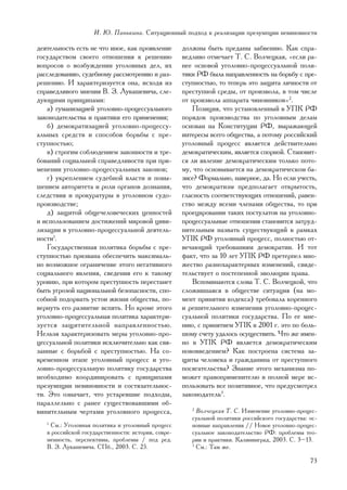 È. Þ. Ïàíüêèíà. Ñèòóàöèîííûé ïîäõîä ê ðåàëèçàöèè ïðåçóìïöèè íåâèíîâíîñòè

äåÿòåëüíîñòü åñòü íå ÷òî èíîå, êàê ïðîÿâëåíèå        äîëæíû áûòü ïðåäàíû çàáâåíèþ. Êàê ñïðà-
ãîñóäàðñòâîì ñâîåãî îòíîøåíèÿ ê ðåøåíèþ              âåäëèâî îòìå÷àåò Ò. Ñ. Âîë÷åöêàÿ, «åñëè ðà-
âîïðîñîâ î âîçáóæäåíèè óãîëîâíûõ äåë, èõ             íåå îñíîâîé óãîëîâíî-ïðîöåññóàëüíîé ïîëè-
ðàññëåäîâàíèþ, ñóäåáíîìó ðàññìîòðåíèþ è ðàç-         òèêè ÐÔ áûëà íàïðàâëåííîñòü íà áîðüáó ñ ïðå-
ðåøåíèþ. È õàðàêòåðèçóåòñÿ îíà, èñõîäÿ èç            ñòóïíîñòüþ, òî òåïåðü ýòî çàùèòà ëè÷íîñòè îò
ñïðàâåäëèâîãî ìíåíèÿ Â. Ç. Ëóêàøåâè÷à, ñëå-          ïðåñòóïíîé ñðåäû, îò ïðîèçâîëà, â òîì ÷èñëå
äóþùèìè ïðèíöèïàìè:                                  îò ïðîèçâîëà àïïàðàòà ÷èíîâíèêîâ»2.
    à) ãóìàíèçàöèåé óãîëîâíî-ïðîöåññóàëüíîãî            Ïîçèöèÿ, ÷òî óñòàíîâëåííûé â ÓÏÊ ÐÔ
çàêîíîäàòåëüñòâà è ïðàêòèêè åãî ïðèìåíåíèÿ;          ïîðÿäîê ïðîèçâîäñòâà ïî óãîëîâíûì äåëàì
    á) äåìîêðàòèçàöèåé óãîëîâíî-ïðîöåññó-            îñíîâàí íà Êîíñòèòóöèè ÐÔ, âûðàæàþùåé
àëüíûõ ñðåäñòâ è ñïîñîáîâ áîðüáû ñ ïðå-              èíòåðåñû âñåãî îáùåñòâà, à ïîòîìó ðîññèéñêèé
ñòóïíîñòüþ;                                          óãîëîâíûé ïðîöåññ ÿâëÿåòñÿ äåéñòâèòåëüíî
    â) ñòðîãèì ñîáëþäåíèåì çàêîííîñòè è òðå-         äåìîêðàòè÷åñêèì, ÿâëÿåòñÿ ñïîðíîé. Ñòàíîâèò-
áîâàíèé ñîöèàëüíîé ñïðàâåäëèâîñòè ïðè ïðè-           ñÿ ëè ÿâëåíèå äåìîêðàòè÷åñêèì òîëüêî ïîòî-
ìåíåíèè óãîëîâíî-ïðîöåññóàëüíûõ çàêîíîâ;             ìó, ÷òî îñíîâûâàåòñÿ íà äåìîêðàòè÷åñêîì áà-
    ã) óêðåïëåíèåì ñóäåáíîé âëàñòè è ïîâû-           çèñå? Ôîðìàëüíî, íàâåðíîå, äà. Íî åñëè ó÷åñòü,
øåíèåì àâòîðèòåòà è ðîëè îðãàíîâ äîçíàíèÿ,           ÷òî äåìîêðàòèçì ïðåäïîëàãàåò îòêðûòîñòü,
ñëåäñòâèÿ è ïðîêóðàòóðû â óãîëîâíîì ñóäî-            ãëàñíîñòü ñîîòâåòñòâóþùèõ îòíîøåíèé, ðàâåí-
ïðîèçâîäñòâå;                                        ñòâî ìåæäó âñåìè ÷ëåíàìè îáùåñòâà, òî ïðè
    ä) çàùèòîé îáùå÷åëîâå÷åñêèõ öåííîñòåé            ïðîåöèðîâàíèè òàêèõ ïîñòóëàòîâ íà óãîëîâíî-
è èñïîëüçîâàíèåì äîñòèæåíèé ìèðîâîé öèâè-            ïðîöåññóàëüíûå îòíîøåíèÿ ñòàíîâèòñÿ çàòðóä-
ëèçàöèè â óãîëîâíî-ïðîöåññóàëüíîé äåÿòåëü-           íèòåëüíûì íàçâàòü ñóùåñòâóþùèé â ðàìêàõ
íîñòè1.                                              ÓÏÊ ÐÔ óãîëîâíûé ïðîöåññ, ïîëíîñòüþ îò-
    Ãîñóäàðñòâåííàÿ ïîëèòèêà áîðüáû ñ ïðå-           âå÷àþùèé òðåáîâàíèÿì äåìîêðàòèè. È òîò
ñòóïíîñòüþ ïðèçâàíà îáåñïå÷èòü ìàêñèìàëü-            ôàêò, ÷òî çà 10 ëåò ÓÏÊ ÐÔ ïðåòåðïåë ìíî-
íî âîçìîæíîå îãðàíè÷åíèå ýòîãî íåãàòèâíîãî           æåñòâî ðàçíîõàðàêòåðíûõ èçìåíåíèé, ñâèäå-
ñîöèàëüíîãî ÿâëåíèÿ, ñâåäåíèÿ åãî ê òàêîìó           òåëüñòâóåò î ïîñòåïåííîé ýâîëþöèè ïðàâà.
óðîâíþ, ïðè êîòîðîì ïðåñòóïíîñòü ïåðåñòàíåò             Âñïîìèíàþòñÿ ñëîâà Ò. Ñ. Âîë÷åöêîé, ÷òî
áûòü óãðîçîé íàöèîíàëüíîé áåçîïàñíîñòè, ñïî-         ñëîæèâøàÿñÿ â îáùåñòâå ñèòóàöèÿ (íà ìî-
ñîáíîé ïîäîðâàòü óñòîè æèçíè îáùåñòâà, ïî-           ìåíò ïðèíÿòèÿ êîäåêñà) òðåáîâàëà êîðåííîãî
âåðíóòü åãî ðàçâèòèå âñïÿòü. Íî êðîìå ýòîãî          è ðåøèòåëüíîãî èçìåíåíèÿ óãîëîâíî-ïðîöåñ-
óãîëîâíî-ïðîöåññóàëüíàÿ ïîëèòèêà õàðàêòåðè-          ñóàëüíîé ïîëèòèêè ãîñóäàðñòâà. Ïî åå ìíå-
çóåòñÿ çàùèòèòåëüíîé íàïðàâëåííîñòüþ.                íèþ, ñ ïðèíÿòèåì ÓÏÊ â 2001 ã. ýòî ïî áîëü-
Íåëüçÿ õàðàêòåðèçîâàòü ìåðû óãîëîâíî-ïðî-            øîìó ñ÷åòó óäàëîñü îñóùåñòâèòü. ×òî æå èìåí-
öåññóàëüíîé ïîëèòèêè èñêëþ÷èòåëüíî êàê ñâÿ-          íî â ÓÏÊ ÐÔ ÿâëÿåòñÿ äåìîêðàòè÷åñêèì
çàííûå ñ áîðüáîé ñ ïðåñòóïíîñòüþ. Íà ñî-             íîâîââåäåíèåì? Êàê ïîñòðîåíà ñèñòåìà çà-
âðåìåííîì ýòàïå óãîëîâíûé ïðîöåññ è óãî-             ùèòû ÷åëîâåêà è ãðàæäàíèíà îò ïðåñòóïíîãî
ëîâíî-ïðîöåññóàëüíóþ ïîëèòèêó ãîñóäàðñòâà            ïîñÿãàòåëüñòâà? Çíàíèå ýòîãî ìåõàíèçìà ïî-
íåîáõîäèìî êîîðäèíèðîâàòü ñ ïðèíöèïàìè               ìîæåò ïðàâîïðèìåíèòåëþ â ïîëíîé ìåðå èñ-
ïðåçóìïöèè íåâèíîâíîñòè è ñîñòÿçàòåëüíîñ-            ïîëüçîâàòü âñå ïîçèòèâíîå, ÷òî ïðåäóñìîòðåë
òè. Ýòî îçíà÷àåò, ÷òî óñòàðåâøèå ïîäõîäû,            çàêîíîäàòåëü3.
ïàðàëëåëüíî ñ ðàíåå ñóùåñòâîâàâøèìè îá-
âèíèòåëüíûì ÷åðòàìè óãîëîâíîãî ïðîöåññà,                2
                                                          Âîë÷åöêàÿ Ò. Ñ. Èçìåíåíèå óãîëîâíî-ïðîöåñ-
                                                        ñóàëüíîé ïîëèòèêè ðîññèéñêîãî ãîñóäàðñòâà: îñ-
   1
    Ñì.: Óãîëîâíàÿ ïîëèòèêà è óãîëîâíûé ïðîöåññ         íîâíûå íàïðàâëåíèÿ // Íîâîå óãîëîâíî-ïðîöåñ-
   â ðîññèéñêîé ãîñóäàðñòâåííîñòè: èñòîðèÿ, ñîâðå-      ñóàëüíîå çàêîíîäàòåëüñòâî ÐÔ: ïðîáëåìû òåî-
   ìåííîñòü, ïåðñïåêòèâû, ïðîáëåìû / ïîä ðåä.           ðèè è ïðàêòèêè. Êàëèíèíãðàä, 2003. Ñ. 3–13.
   Â. Ç. Ëóêàøåâè÷à. ÑÏá., 2003. Ñ. 25.                 3
                                                          Ñì.: Òàì æå.

                                                                                                   73
 