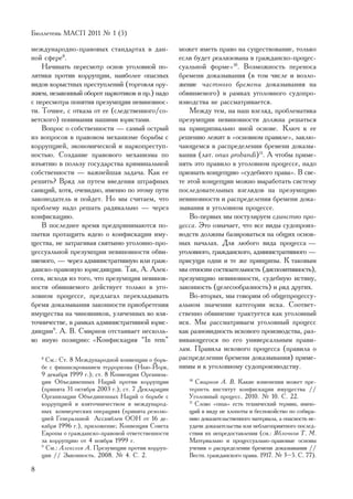 Áþëëåòåíü ÌÀÑÏ 2011 ¹ 1 (5)

ìåæäóíàðîäíî-ïðàâîâûõ ñòàíäàðòàõ â äàí-              ìîæåò èìåòü ïðàâî íà ñóùåñòâîâàíèå, òîëüêî
íîé ñôåðå8.                                          åñëè áóäåò ðåàëèçîâàíà â ãðàæäàíñêî-ïðîöåñ-
    Íà÷èíàòü ïåðåñìîòð îñíîâ óãîëîâíîé ïî-           ñóàëüíîé ôîðìå»10. Âîçìîæíîñòü ïåðåíîñà
ëèòèêè ïðîòèâ êîððóïöèè, íàèáîëåå îïàñíûõ            áðåìåíè äîêàçûâàíèÿ (â òîì ÷èñëå è âîçëî-
âèäîâ êîðûñòíûõ ïðåñòóïëåíèé (òîðãîâëÿ îðó-          æåíèå ÷àñòíîãî áðåìåíè äîêàçûâàíèÿ íà
æèåì, íåçàêîííûé îáîðîò íàðêîòèêîâ è ïð.) íàäî       îáâèíÿåìîãî) â ðàìêàõ óãîëîâíîãî ñóäîïðî-
ñ ïåðåñìîòðà ïîíÿòèÿ ïðåçóìïöèè íåâèíîâíîñ-          èçâîäñòâà íå ðàññìàòðèâàåòñÿ.
òè. Òî÷íåå, ñ îòêàçà îò åå (ñëåäñòâåííîãî/ñî-            Ìåæäó òåì, íà íàø âçãëÿä, ïðîáëåìàòèêà
âåòñêîãî) ïîíèìàíèÿ íàøèìè þðèñòàìè.                 ïðåçóìïöèè íåâèíîâíîñòè äîëæíà ðåøàòüñÿ
    Âîïðîñ î ñîáñòâåííîñòè — ñàìûé îñòðûé            íà ïðèíöèïèàëüíî èíîé îñíîâå. Êëþ÷ ê åå
èç âîïðîñîâ â ïðàâîâîì ìåõàíèçìå áîðüáû ñ            ðåøåíèþ ëåæèò â «îñíîâíîì ïðàâèëå», çàêëþ-
êîððóïöèåé, ýêîíîìè÷åñêîé è íàðêîïðåñòóï-            ÷àþùåìñÿ â ðàñïðåäåëåíèè áðåìåíè äîêàçû-
íîñòüþ. Ñîçäàíèå ïðàâîâîãî ìåõàíèçìà ïî              âàíèÿ (ëàò. onus probandi)11. À ÷òîáû ïðèìå-
èçúÿòèþ â ïîëüçó ãîñóäàðñòâà êðèìèíàëüíîé            íÿòü ýòî ïðàâèëî â óãîëîâíîì ïðîöåññå, íàäî
ñîáñòâåííîñòè — âàæíåéøàÿ çàäà÷à. Êàê åå             ïðèçíàòü êîíöåïöèþ «ñóäåáíîãî ïðàâà». Â ñâå-
ðåøèòü? Âðÿä ëè ïóòåì ââåäåíèÿ øòðàôíûõ              òå ýòîé êîíöåïöèè ìîæíî âûðàáîòàòü ñèñòåìó
ñàíêöèé, õîòÿ, î÷åâèäíî, èìåííî ïî ýòîìó ïóòè        ïîñëåäîâàòåëüíûõ âçãëÿäîâ íà ïðåçóìïöèþ
çàêîíîäàòåëü è ïîéäåò. Íî ìû ñ÷èòàåì, ÷òî            íåâèíîâíîñòè è ðàñïðåäåëåíèÿ áðåìåíè äîêà-
ïðîáëåìó íàäî ðåøàòü ðàäèêàëüíî — ÷åðåç              çûâàíèÿ â óãîëîâíîì ïðîöåññå.
êîíôèñêàöèþ.                                             Âî-ïåðâûõ ìû ïîñòóëèðóåì åäèíñòâî ïðî-
    Â ïîñëåäíåå âðåìÿ ïðåäïðèíèìàþòñÿ ïî-            öåññà. Ýòî îçíà÷àåò, ÷òî âñå âèäû ñóäîïðîèç-
ïûòêè ïðîòàùèòü èäåþ î êîíôèñêàöèè èìó-              âîäñòâ äîëæíû áàçèðîâàòüñÿ íà îáùèõ îñíîâ-
ùåñòâà, íå çàòðàãèâàÿ ñâÿòûíþ óãîëîâíî-ïðî-          íûõ íà÷àëàõ. Äëÿ ëþáîãî âèäà ïðîöåññà —
öåññóàëüíîé ïðåçóìïöèè íåâèíîâíîñòè îáâè-            óãîëîâíîãî, ãðàæäàíñêîãî, àäìèíèñòðàòèâíîãî —
íÿåìîãî, — ÷åðåç àäìèíèñòðàòèâíóþ èëè ãðàæ-          ïðèñóùè îäíè è òå æå ïðèíöèïû. Ê òàêîâûì
äàíñêî-ïðàâîâóþ þðèñäèêöèè. Òàê, À. Àëåê-            ìû îòíîñèì ñîñòÿçàòåëüíîñòü (äèñïîçèòèâíîñòü),
ñååâ, èñõîäÿ èç òîãî, ÷òî ïðåçóìïöèÿ íåâèíîâ-        ïðåçóìïöèþ íåâèíîâíîñòè, ñóäåáíóþ èñòèíó,
íîñòè îáâèíÿåìîãî äåéñòâóåò òîëüêî â óãî-            çàêîííîñòü (öåëåñîîáðàçíîñòü) è ðÿä äðóãèõ.
ëîâíîì ïðîöåññå, ïðåäëàãàë ïåðåêëàäûâàòü                 Âî-âòîðûõ, ìû ãîâîðèì îá îáùåïðîöåññó-
áðåìÿ äîêàçûâàíèÿ çàêîííîñòè ïðèîáðåòåíèÿ            àëüíîì çíà÷åíèè êàòåãîðèè èñêà. Ñîîòâåò-
èìóùåñòâà íà ÷èíîâíèêîâ, óëè÷åííûõ âî âçÿ-           ñòâåííî îáâèíåíèå òðàêòóåòñÿ êàê óãîëîâíûé
òî÷íè÷åñòâå, â ðàìêàõ àäìèíèñòðàòèâíîé þðèñ-         èñê. Ìû ðàññìàòðèâàåì óãîëîâíûé ïðîöåññ
äèêöèè9. À. Â. Ñìèðíîâ îòñòàèâàåò íåñêîëü-           êàê ðàçíîâèäíîñòü èñêîâîãî ïðîèçâîäñòâà, ðàç-
êî èíóþ ïîçèöèþ: «Êîíôèñêàöèÿ “In rem”               âèâàþùåãîñÿ ïî åãî óíèâåðñàëüíûì ïðàâè-
                                                     ëàì. Ïðàâèëà èñêîâîãî ïðîöåññà (ïðàâèëà î
    8
      Ñì.: Ñò. 8 Ìåæäóíàðîäíîé êîíâåíöèè î áîðü-     ðàñïðåäåëåíèè áðåìåíè äîêàçûâàíèÿ) ïðèìå-
    áå ñ ôèíàíñèðîâàíèåì òåððîðèçìà (Íüþ-Éîðê,       íèìû è ê óãîëîâíîìó ñóäîïðîèçâîäñòâó.
    9 äåêàáðÿ 1999 ã.); ñò. 8 Êîíâåíöèè Îðãàíèçà-
    öèè Îáúåäèíåííûõ Íàöèé ïðîòèâ êîððóïöèè             10
                                                           Ñìèðíîâ À. Â. Êàêèå èçìåíåíèÿ ìîæåò ïðå-
    (ïðèíÿòà 31 îêòÿáðÿ 2003 ã.); ñò. 7 Äåêëàðàöèè      òåðïåòü èíñòèòóò êîíôèñêàöèè èìóùåñòâà //
    Îðãàíèçàöèè Îáúåäèíåííûõ Íàöèé î áîðüáå ñ           Óãîëîâíûé ïðîöåññ. 2010. ¹ 10. Ñ. 22.
    êîððóïöèåé è âçÿòî÷íè÷åñòâîì â ìåæäóíàðîä-          11
                                                           Ñëîâî «înus» åñòü òåõíè÷åñêèé òåðìèí, èìåþ-
    íûõ êîììåð÷åñêèõ îïåðàöèÿõ (ïðèíÿòà ðåçîëþ-         ùèé â âèäó íå õëîïîòû è áåñïîêîéñòâî ïî ñîáèðà-
    öèåé Ãåíåðàëüíîé Àññàìáëåè ÎÎÍ îò 16 äå-            íèþ äîêàçàòåëüñòâåííîãî ìàòåðèàëà, à îïàñíîñòü íå-
    êàáðÿ 1996 ã.), ïðèëîæåíèå; Êîíâåíöèÿ Ñîâåòà        óäà÷è äîêàçàòåëüñòâà èëè íåáëàãîïðèÿòíîãî ïîñëåä-
    Åâðîïû î ãðàæäàíñêî-ïðàâîâîé îòâåòñòâåííîñòè        ñòâèÿ èõ íåïðåäîñòàâëåíèÿ (ñì.: ßáëî÷êîâ Ò. Ì.
    çà êîððóïöèþ îò 4 íîÿáðÿ 1999 ã.                    Ìàòåðèàëüíî è ïðîöåññóàëüíî-ïðàâîâûå îñíîâû
    9
      Ñì.: Àëåêñååâ À. Ïðåçóìïöèè ïðîòèâ êîððóï-        ó÷åíèÿ î ðàñïðåäåëåíèè áðåìåíè äîêàçûâàíèÿ //
    öèè // Çàêîííîñòü. 2008. ¹ 4. Ñ. 2.                 Âåñòí. ãðàæäàíñêîãî ïðàâà. 1917. ¹ 3–5. Ñ. 77).

8
 