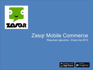 Zasqr Mobile Commerce
     Resumen ejecutivo - Enero de 2013
 