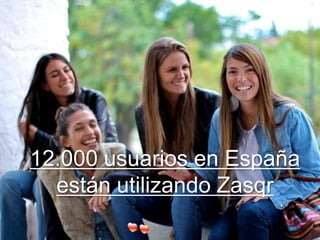12.000 usuarios en España
  están utilizando Zasqr
 