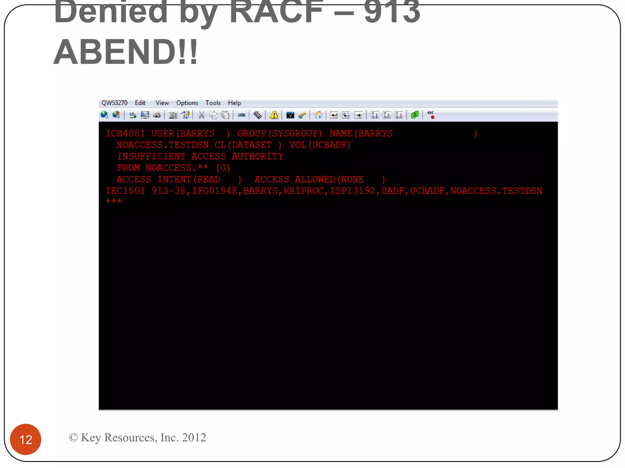 Denied by RACF – 913
     ABEND!!




12   © Key Resources, Inc. 2012
 