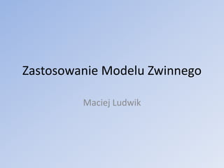 Zastosowanie Modelu Zwinnego
Maciej Ludwik
 