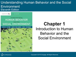 Understanding Human Behavior and the Social
Environment
Eleventh Edition
Chapter 1
Introduction to Human
Behavior and the
Social Environment
Copyright © 2019 Cengage. All Rights Reserved.
 