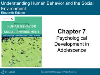 Understanding Human Behavior and the Social
Environment
Eleventh Edition
Chapter 7
Psychological
Development in
Adolescence
Copyright © 2019 Cengage. All Rights Reserved.
 