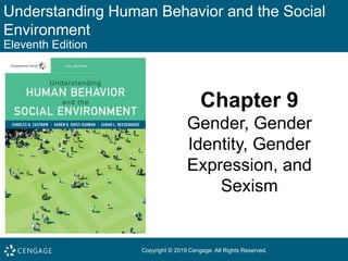 Understanding Human Behavior and the Social
Environment
Eleventh Edition
Chapter 9
Gender, Gender
Identity, Gender
Expression, and
Sexism
Copyright © 2019 Cengage. All Rights Reserved.
 