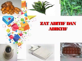 Lili Andajani, S.Pd, M.Pd
ZAT ADITIFZAT ADITIF DANDAN
ADIKTIFADIKTIF
 
