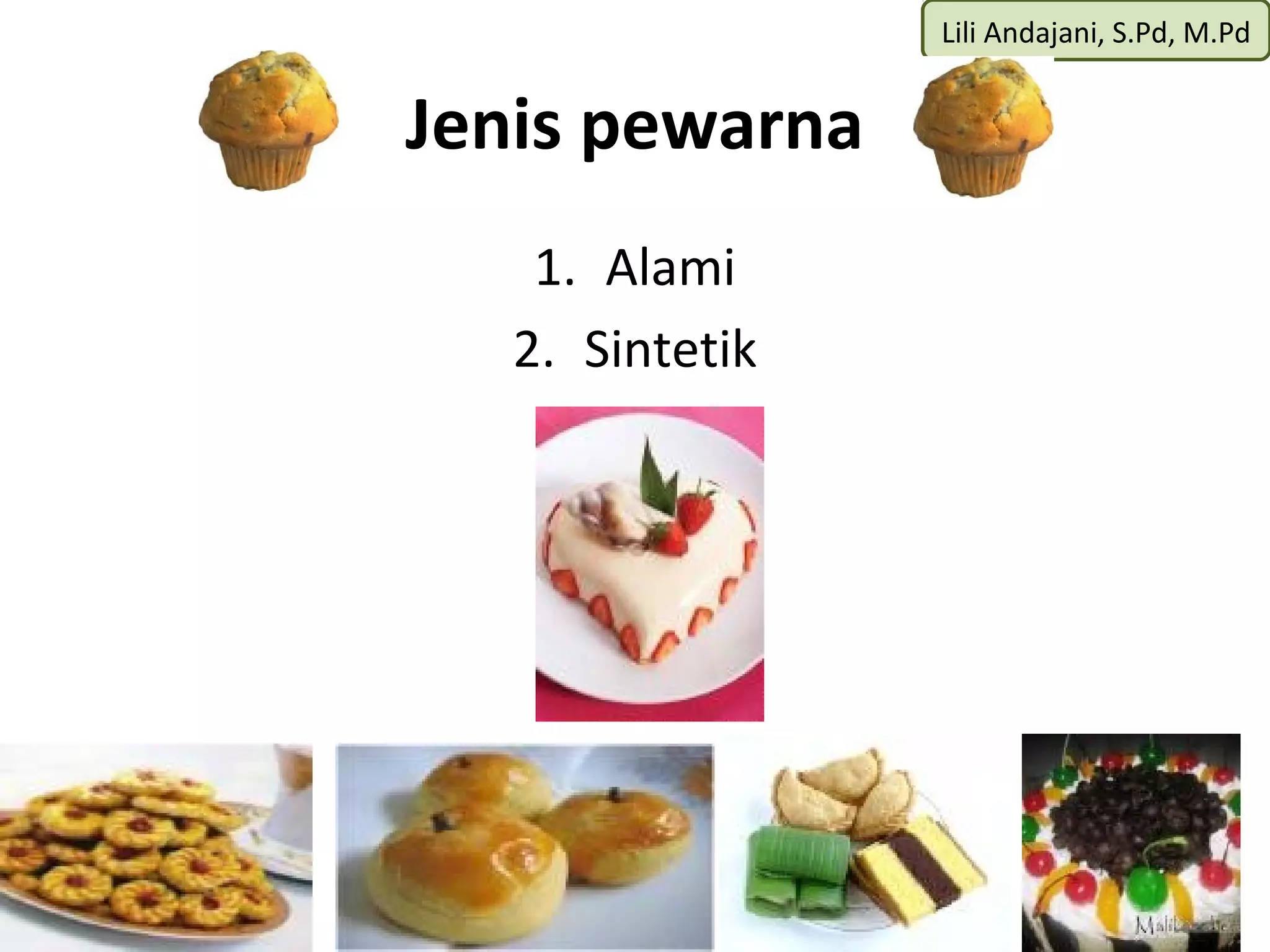 Lili Andajani, S.Pd, M.Pd


Jenis pewarna
    1. Alami
   2. Sintetik
 