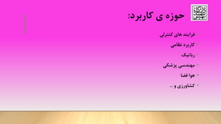 ‫حوزه‬‫کاربرد‬ ‫ی‬:
•‫کنترلی‬ ‫های‬ ‫فرایند‬
•‫نظامی‬ ‫کاربرد‬
•‫رباتیک‬
•‫مهندسی‬‫پزشکی‬
•‫هوا‬‫فضا‬
•‫و‬ ‫کشاورزی‬...
 