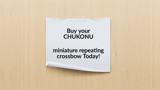 Buy your
CHUKONU
miniature repea ng
crossbow Today!
 