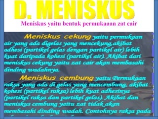 D. MENISKUS Meniskus yaitu bentuk permukaaan zat cair 
