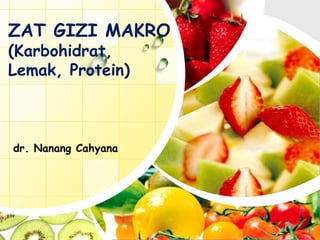 ZAT GIZI MAKRO
(Karbohidrat,
Lemak, Protein)
dr. Nanang Cahyana
 