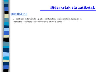 Biderketak eta zatiketak
BIDERKETAK

Bi zatikiren biderkaketa egiteko, zenbakitzaileak zenbakitzailearekin eta
izendatzaileak izendatzailearekin biderkatzen dira :
 