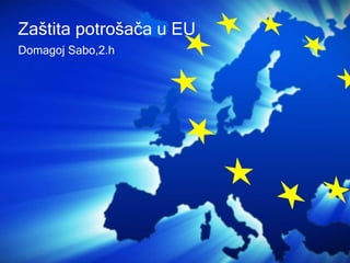 Domagoj Sabo,2.h
Zaštita potrošača u EU
 