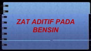 ZAT ADITIF PADA
BENSIN
 