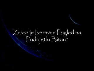 Zašto je Ispravan Pogled na 
Podrijetlo Bitan? 
 