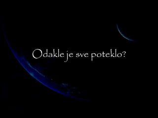 Odakle je sve poteklo? 
 