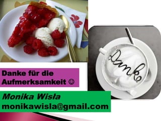 Danke für die
Aufmerksamkeit
Monika Wisła
monikawisla@gmail.com