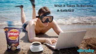 What It Takes To Become
A Satisﬁed Freelancer
 