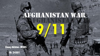 Afghanistan WAR
9/11
ID: 24201
Zauq Akhtar, MSDS
 