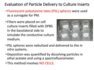 •Fluorescent polystyrene latex (PSL) spheres were used
as a surrogate for PM.
Evaluation of Particle Delivery to Culture I...