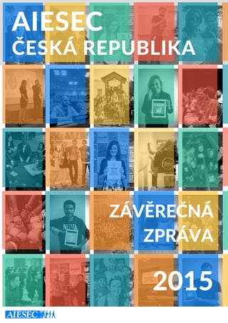 AIESEC
ČESKÁ REPUBLIKA
ZÁVĚREČNÁ
ZPRÁVA
2015
 