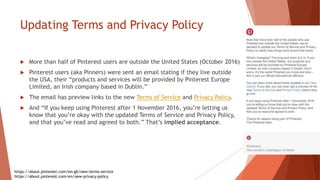 Updating Terms and Privacy Policy
 More than half of Pinterest users are outside the United States (October 2016)
 Pinte...