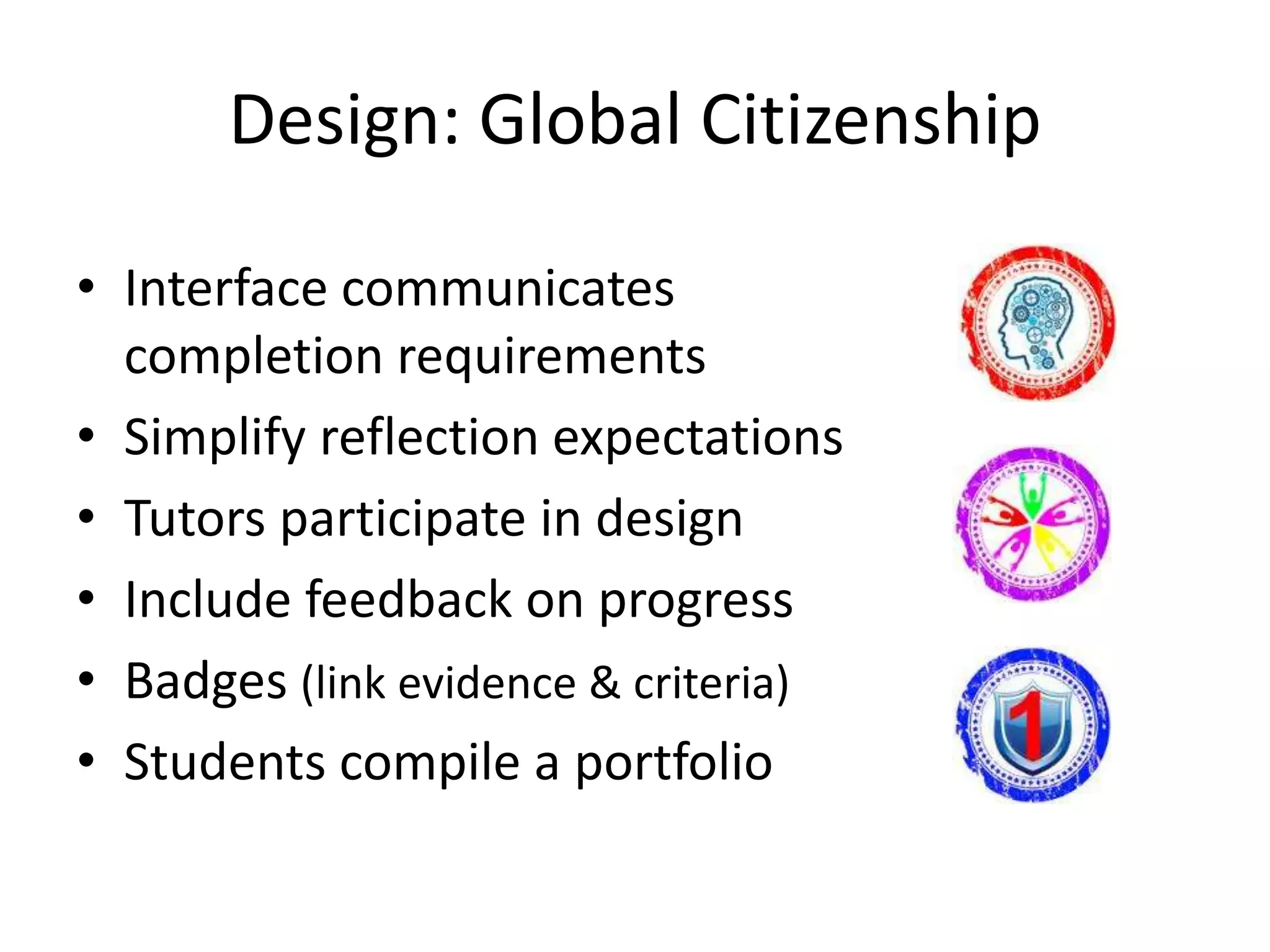 Design: GC2 choices made
• Interface communicates
completion requirements
• Simplify reflection expectations
• Tutors participate in design
• Include feedback on progress
• Badges (link evidence & criteria)
• Students compile a portfolio
 