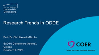 Research Trends in ODDE
Prof. Dr. Olaf Zawacki-Richter
EADTU Conference (Athens),
Greece
October 19, 2022
 