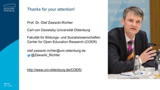 Seite 34
28.11.2022
Thanks for your attention!
Prof. Dr. Olaf Zawacki-Richter
Carl von Ossietzky Universität Oldenburg
Fak...