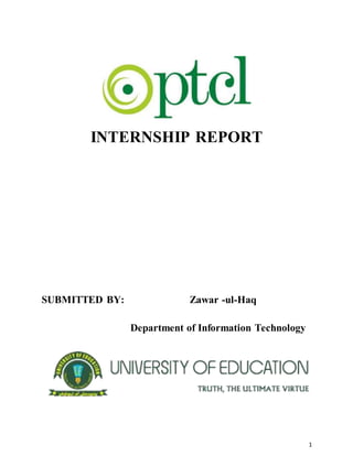 1
INTERNSHIP REPORT
SUBMITTED BY: Zawar -ul-Haq
Department of Information Technology
 