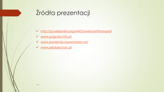 Źródła prezentacji
 http://pl.wikipedia.org/wiki/Zawiercie#Transport
 www.pogoda.info.pl
 www.zawiercie.naszemiasto.net
 www.jakdojechac.pl
WSB
 
