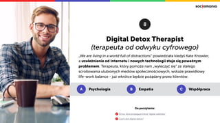 Digital Detox Therapist
(terapeuta od odwyku cyfrowego)
„We are living in a world full of distractions” powiedziała kiedyś...