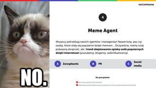 Meme Agent
Wszyscy potrzebują swoich agentów i managerów! Nawet koty, psy czy
osoby, które stały się popularne dzięki memo...