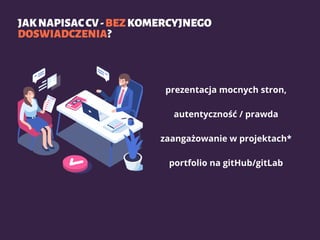 JAKNAPISACCV-BEZKOMERCYJNEGO
DOSWIADCZENIA?
prezentacja mocnych stron,
autentyczność / prawda
zaangażowanie w projektach*
portfolio na gitHub/gitLab
 