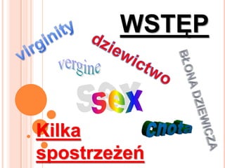 WSTĘPvirginitydziewictwoverginesexBŁONA DZIEWICZAKilka spostrzeżeńcnota