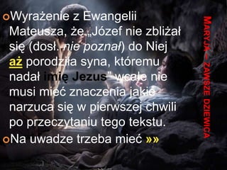 Początek NOWEGO STWORZENIA!Bóg stwarza nowego człowieka – HOMO CHRISTIANUS tak jak kiedyś dał początek HOMO SAPIENSProblem zapłodnienia Maryi to nie tyle sprawa seksu, ale rozumienia Boga i Jego relacji z tym światem, tzn. Bóg zapoczątkował prawa natury, ale nie jest tymi prawami skrępowany. Bóg nie musi łamać praw natury, ale może.Próby tłumaczenia ciąży Maryi w kategorii partenogenezy itp., czyli w uzgodnieniu z prawami natury, należy uznać za NIEPOROZUMIENIE!Maryja, zawsze dziewica
