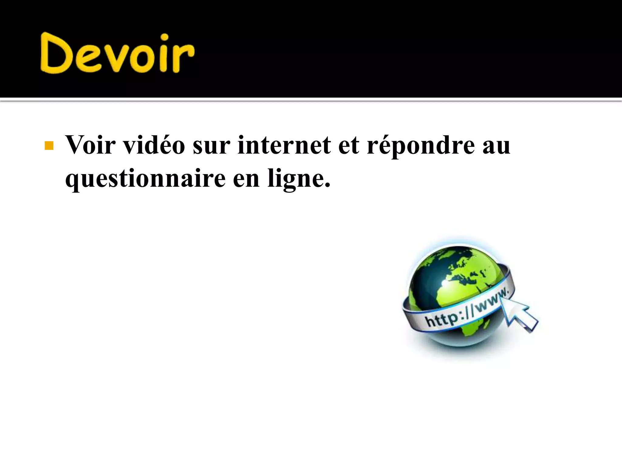  Voir vidéo sur internet et répondre au
questionnaire en ligne.