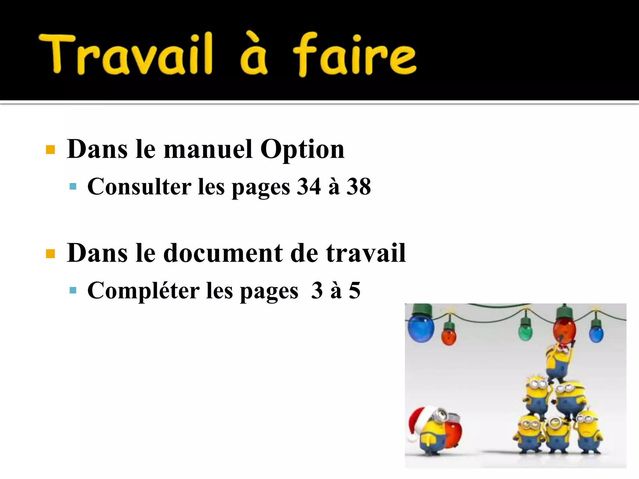  Dans le manuel Option
Consulter les pages 34 à 38
Dans le document de travail
Compléter les pages 3 à 5