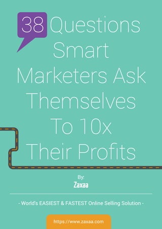 By:
Zaxaa
- World's EASIEST & FASTEST Online Selling Solution -
https://www.zaxaa.com
38 Questions
Smart
Marketers Ask
Themselves
To 10x
Their Profits
 