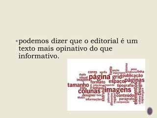 podemos dizer que o editorial é um
texto mais opinativo do que
informativo.
 